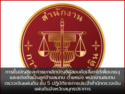การขึ้นบัญชีและการยกเลิกบัญชีผู้สอบคัดเลือกได้เพื่อบรรจุและแต่งตั้งเป็นลูกจ้างสมทบ ตำแหน่ง พนักงานสมทบตรวจเงินแผ่นดิน ชั้น 5 ปฏิบัติราชการประจำสำนักตรวจเงินแผ่นดินจังหวัดสมุทรปราการ